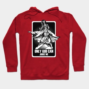 FUCK YOU AND YOUR OPINION. ONLY GOD CAN JUDGE ME. Hoodie